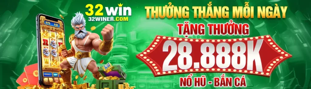 Trang chủ 32win tặng thưởng mỗi ngày 28.888k